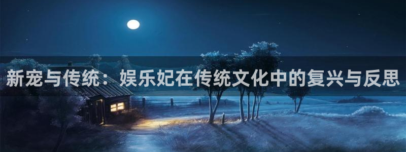 聚彩大发快三：新宠与传统：娱乐妃在传统文化中的复兴与反思