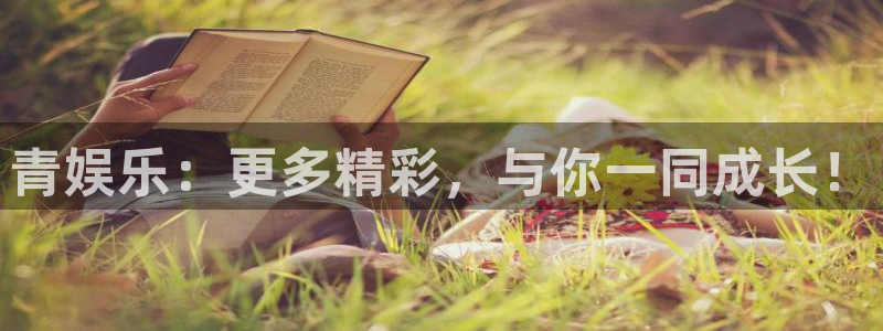 聚彩官网入口：青娱乐：更多精彩，与你一同成长！
